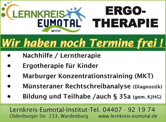 Ergotherapie Wardenburg - Termine frei für Nachhilfe, Lerntherapie, Ergotherapie für Kinder, Marburger Konzentrationstraining, Münsterraner Rechtschreibanalyse Bildung und Teilhabe www.lernkreis-eumotal.de Tel.: 04407 - 92 19 74 Ergotherapie Wardenburg - Termine frei für Nachhilfe, Lerntherapie, Ergotherapie für Kinder, Marburger Konzentrationstraining, Münsterraner Rechtschreibanalyse Bildung und Teilhabe www.lernkreis-eumotal.de Tel.: 04407 - 92 19 74